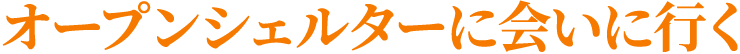 オープンシェルターに会いに行く